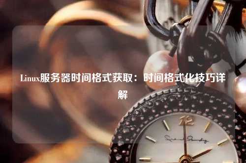 Linux服務(wù)器時(shí)間格式獲?。簳r(shí)間格式化技巧詳解