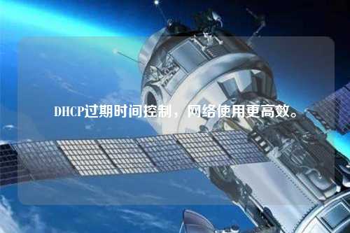 DHCP過(guò)期時(shí)間控制，網(wǎng)絡(luò )使用更高效。