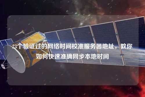 23個(gè)驗證過(guò)的網(wǎng)絡(luò )時(shí)間校準服務(wù)器地址，教你如何快速準確同步本地時(shí)間