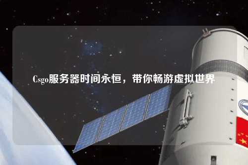 Csgo服務(wù)器時(shí)間永恒，帶你暢游虛擬世界