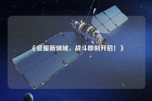 《征服新領(lǐng)域，戰斗即刻開(kāi)啟！》