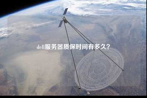 dell服務(wù)器質(zhì)保時(shí)間有多久？