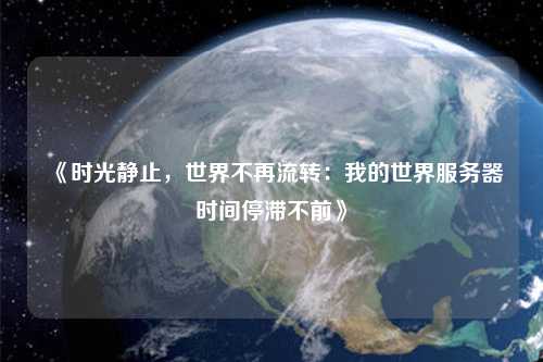《時(shí)光靜止，世界不再流轉：我的世界服務(wù)器時(shí)間停滯不前》