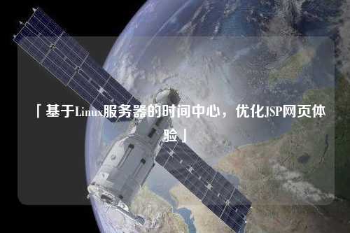 「基于Linux服務(wù)器的時(shí)間中心，優(yōu)化JSP網(wǎng)頁(yè)體驗」