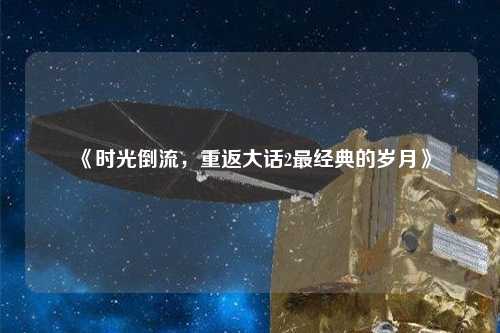 《時(shí)光倒流，重返大話(huà)2最經(jīng)典的歲月》