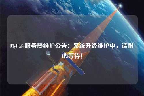 MyCafe服務(wù)器維護公告：系統升級維護中，請耐心等待！