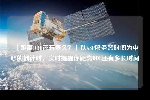 【距離DDL還有多久？】以ASP服務(wù)器時(shí)間為中心的倒計時(shí)，實(shí)時(shí)提醒你距離DDL還有多長(cháng)時(shí)間！