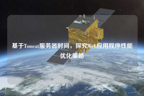 基于Tomcat服務(wù)器時(shí)間，探究Web應用程序性能優(yōu)化策略