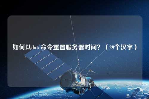 如何以date命令重置服務(wù)器時(shí)間？（29個(gè)漢字）