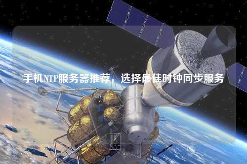 手機NTP服務(wù)器推薦，選擇最佳時(shí)鐘同步服務(wù)