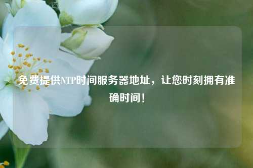 免費提供NTP時(shí)間服務(wù)器地址，讓您時(shí)刻擁有準確時(shí)間！