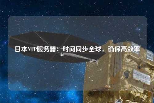 日本NTP服務(wù)器：時(shí)間同步全球，確保高效率