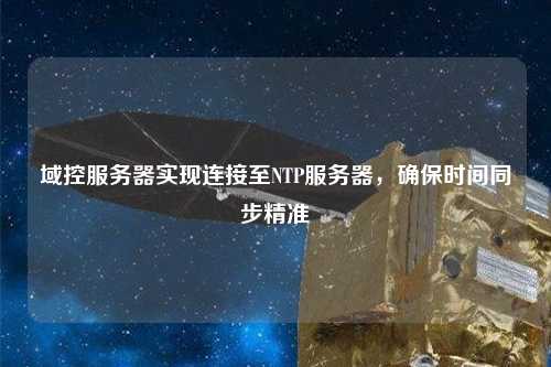 域控服務(wù)器實(shí)現連接至NTP服務(wù)器，確保時(shí)間同步精準