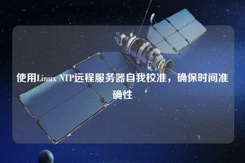 使用Linux NTP遠程服務(wù)器自我校準，確保時(shí)間準確性