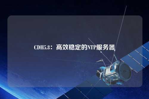 CDH5.8：高效穩定的NTP服務(wù)器