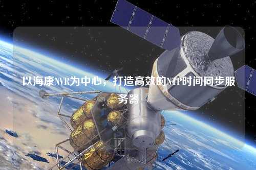以?？礜VR為中心，打造高效的NTP時(shí)間同步服務(wù)器