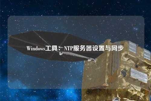 Windows工具：NTP服務(wù)器設置與同步