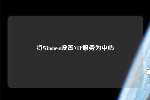 將Windows設置NTP服務(wù)為中心