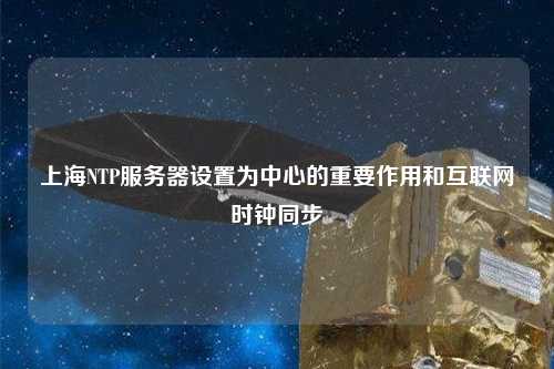上海NTP服務(wù)器設置為中心的重要作用和互聯(lián)網(wǎng)時(shí)鐘同步