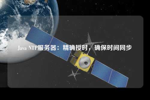 Java NTP服務(wù)器：精確授時(shí)，確保時(shí)間同步