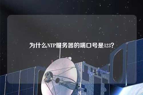 為什么NTP服務(wù)器的端口號是123？