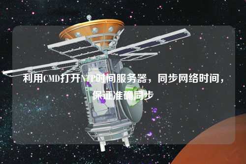 利用CMD打開(kāi)NTP時(shí)間服務(wù)器，同步網(wǎng)絡(luò )時(shí)間，保證準確同步