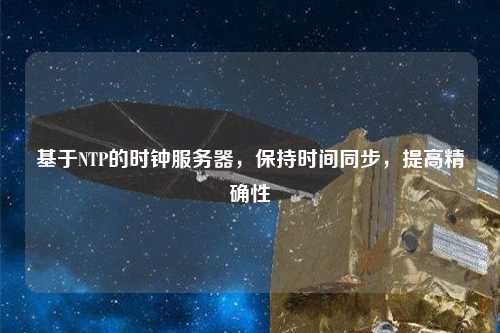基于NTP的時(shí)鐘服務(wù)器，保持時(shí)間同步，提高精確性