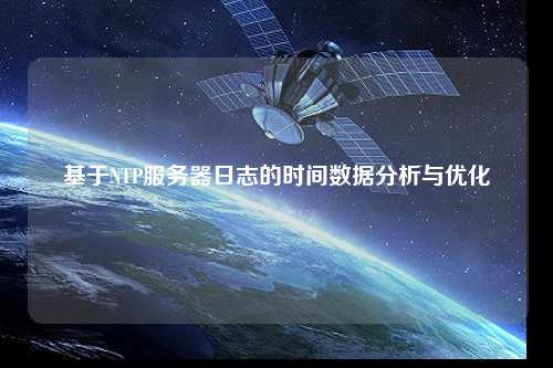 基于NTP服務(wù)器日志的時(shí)間數據分析與優(yōu)化