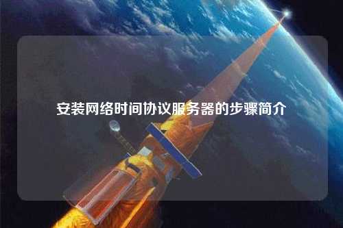 安裝網(wǎng)絡(luò )時(shí)間協(xié)議服務(wù)器的步驟簡(jiǎn)介