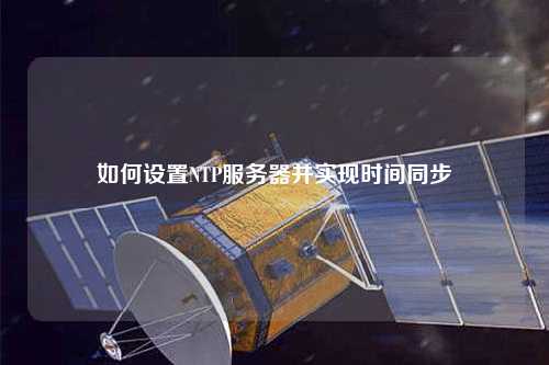 如何設置NTP服務(wù)器并實(shí)現時(shí)間同步