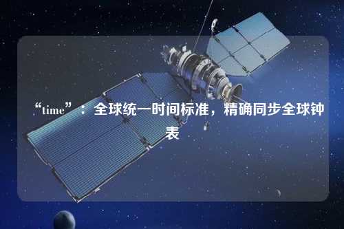 “time”：全球統一時(shí)間標準，精確同步全球鐘表