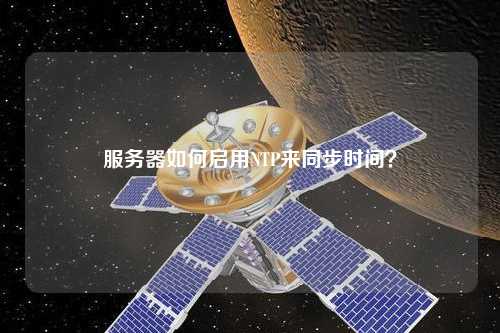服務(wù)器如何啟用NTP來(lái)同步時(shí)間？
