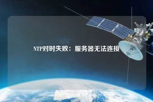 NTP對時(shí)失?。悍?wù)器無(wú)法連接
